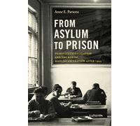 From Asylum to Prison: Deinstitutionalization and the Rise of Mass Incarceration After 1945 (Justice, Power, and Politics)