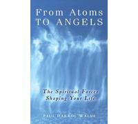 From Atoms To Angels - The Spiritual Forces Shaping Your Life