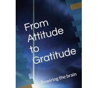 From Attitude to Gratitude: Rewiring the brain