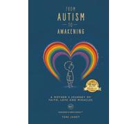 From Autism to Awakening: A Mother;s Journey of Faith, Hope and Miracles