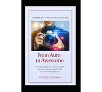From Auto to Awesome: A Fun, Easy Guide to Creative Control: Aperture, Shutter Speed, ISO, and Real-World Practice (Fun with Digital Photography)