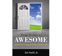 From Average to Awesome: Lessons for Living an Extraordinary Life