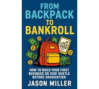 From Backpack to Bankroll: How to Build Your First Business or Side Hustle Before Graduation