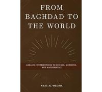 From Baghdad to the World: Abbasid Contributions to Science, Medicine, and Mathematics