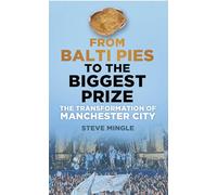 From Balti Pies to the Biggest Prize: The Transformation Of Manchester City