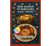 FROM BANGKOK TO BARCELONA MAGIC FINGERS: Bold Flavors and Simple Recipes from Two of the World’s Greatest Food Cities