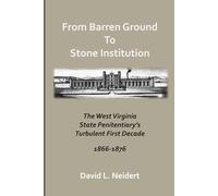 From Barren Ground to Stone Institution: The West Virginia State Penitentiary’s Turbulent First Decade 1866 to 1876