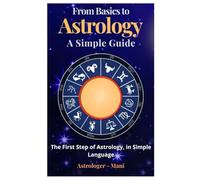 From Basics to Astrology-A Simple Guide: The First Step of Astrology, in Simple Language (Vaidik Astrology)