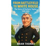 From Battlefield to White House: The Story of Zachary Taylor For Kids (Biographies for Presidents for Kids)
