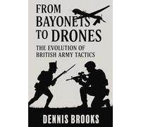 From Bayonets to Drones: The Evolution of British Army Tactics (From Start to Finish)