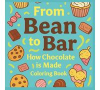 From Bean To Bar Learn How Chocolate Is Made Coloring Book for kids and Adults: Fun & Educational Chocolate Making Journey Cocoa Themed Coloring Book with Pages of Activities and Chocolate Treats
