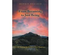 From Becoming to Just Being: A Life Journey in Search of True Happiness