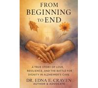 FROM BEGINNING TO END: A TRUE STORY OF LOVE, RESILIENCE, AND THE BATTLE FOR DIGNITY IN ALZHEIMER’S CARE