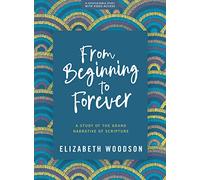From Beginning to Forever - Bible Study Book with Video Access: A Study of the Grand Narrative of Scripture