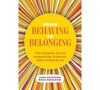 From Behaving to Belonging: The Inclusive Art of Supporting Students Who Challenge Us