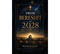 From Bereshit to 2028: Biblical Chronology, Prophecy, and the Timeline of Redemption