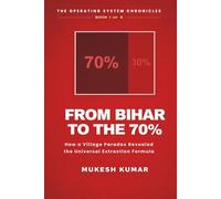 FROM BIHAR TO THE 70%: How a Village Paradox Revealed the Universal Extraction Formula (THE OPERATING SYSTEM CHRONICLES)
