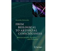 From Biological to Artificial Consciousness: Neuroscientific Insights and Progress (The Frontiers Collection)