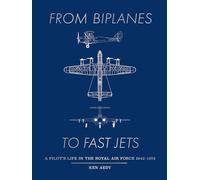 From Biplanes to Fast Jets: A pilot's life in the Royal Air Force 1942-1973
