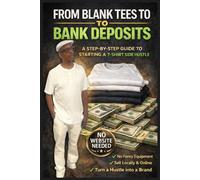 FROM BLANK TEES TO BANK DEPOSITS: A STEP-BY-STEP GUIDE TO STARTING A T-SHIRT SIDE HUSTLE