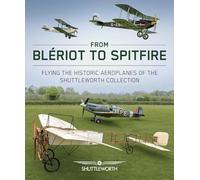 From Blériot to Spitfire: Flying the Historic Planes of the Shuttleworth Collection