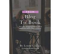 From Blog To Book: Turn your blogging passion into a nonfiction book in just 10 hours! (The From-To Method of Writing)