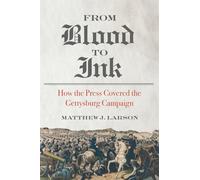 From Blood to Ink: How the Press Covered the Gettysburg Campaign (Print Culture in the South)
