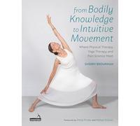 From Bodily Knowledge to Intuitive Movement: Where Physical Therapy, Yoga Therapy and Pain Science Meet