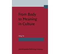 From Body to Meaning in Culture: Papers on cognitive semantic studies of Chinese