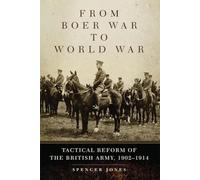 From Boer War to World War: Tactical Reform of the British Army, 1902-1914: 35 (Campaigns and Commanders Series)