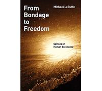 From Bondage to Freedom: Spinoza On Human Excellence