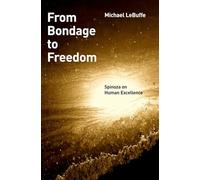 From Bondage to Freedom: Spinoza On Human Excellence