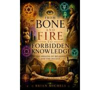 From Bone and Fire to Forbidden Knowledge: The Origins of Religion and the Occult