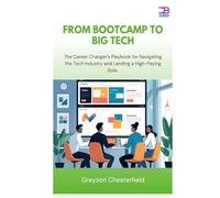From Bootcamp to Big Tech: The Career Changer's Playbook for Navigating the Tech Industry and Landing a High-Paying Role