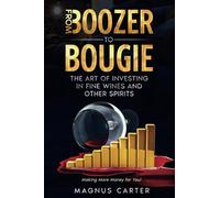 From Boozer to Bougie: The Art of Investing in Fine Wines and other Spirits: Making More Money for You!