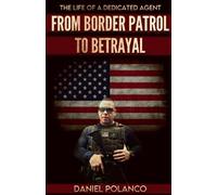 FROM BORDER PATROL TO BETRAYAL: THE LIFE OF A DEDICATED AGENT