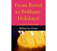 From Bored to Brilliant: Holidays!: Celebrate Everything!