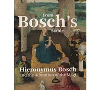 From Bosch's Stable: Hieronymus Bosch and the Adoration of the Magi