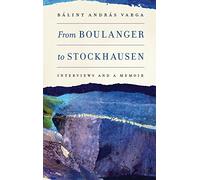 From Boulanger to Stockhausen: Interviews and a Memoir (Eastman Studies in Music)