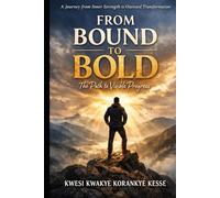 From Bound to Bold: The Path to Visible Progress: A Spiritual Journey from Inner Strength to Outward Transformation