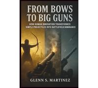 From Bows to Big Guns: How Human Innovation Transformed Simple Projectiles into Battlefield Dominance