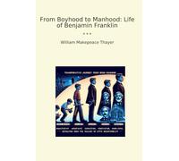 From Boyhood to Manhood: Life of Benjamin Franklin (Classic Books)