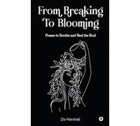 From Breaking to Blooming: Poems to Soothe and Heal the Soul
