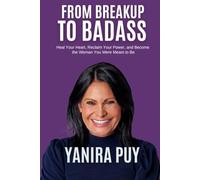 From Breakup to Badass: How to Heal Your Heart, Reclaim Your Power, and Become the Woman You Were Meant to Be