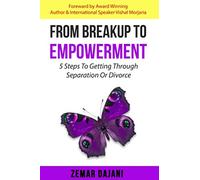 FROM BREAKUP TO EMPOWERMENT: 5 Steps to Getting a Positive Outcome from a Separation or a Divorce