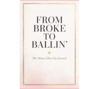 FROM BROKE TO BALLIN': The Money Glow-Up Journal: A 90-day transformative journey for women ready to heal their relationship with money and build the wealth they deserve.