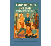 From Broke to Brilliant: Dad's Guide to Life and Loot
