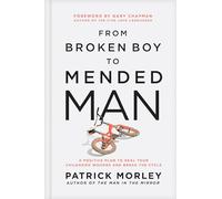 From Broken Boy to Mended Man: A Positive Plan to Heal Your Childhood Wounds and Break the Cycle