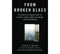 From Broken Glass: My Story of Finding Hope in Hitler's Death Camps to Inspire a New Generation