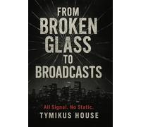 FROM BROKEN GLASS TO BROADCASTS